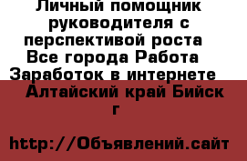 Личный помощник руководителя с перспективой роста - Все города Работа » Заработок в интернете   . Алтайский край,Бийск г.